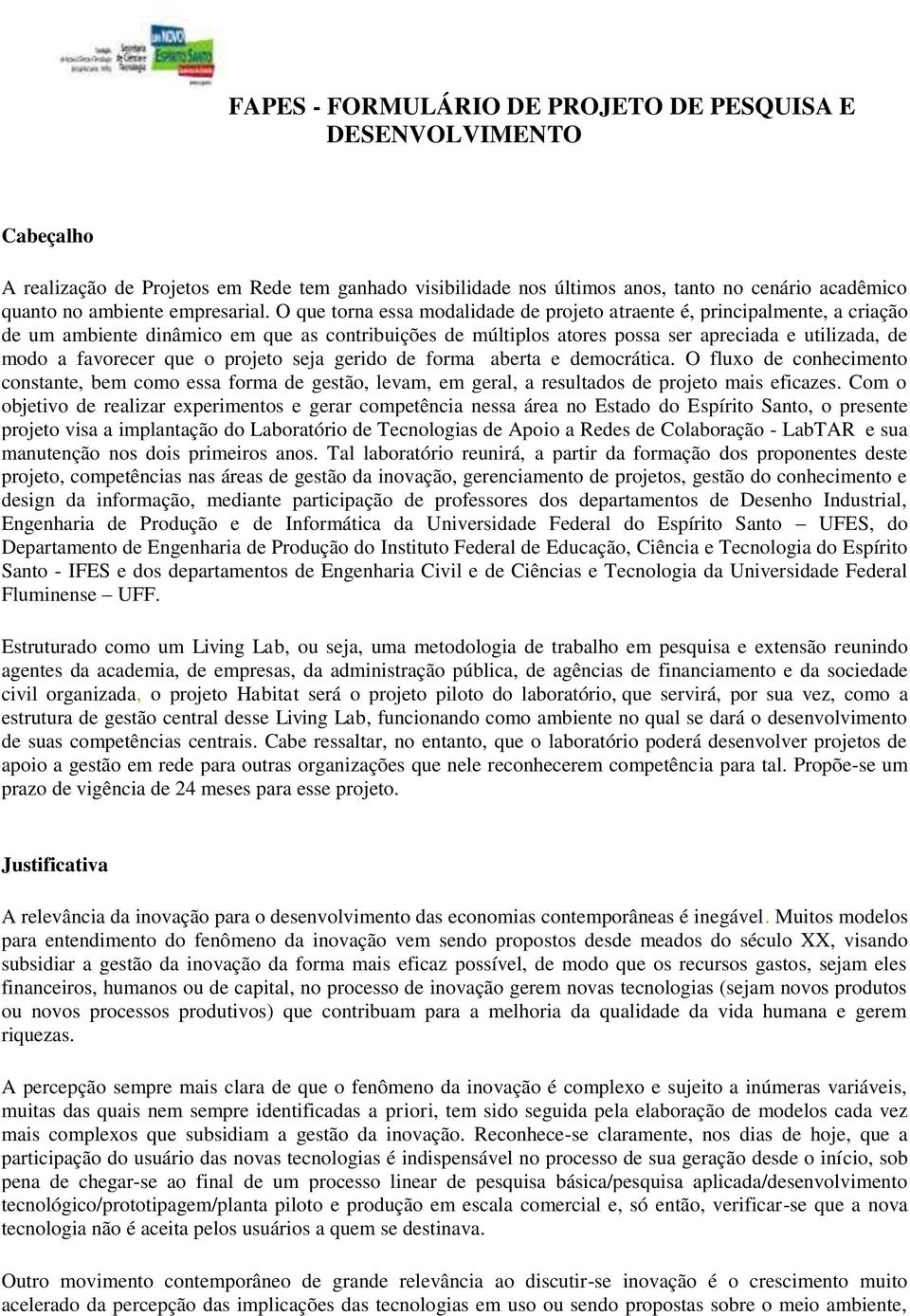 O que torna essa modalidade de projeto atraente é, principalmente, a criação de um ambiente dinâmico em que as contribuições de múltiplos atores possa ser apreciada e utilizada, de modo a favorecer