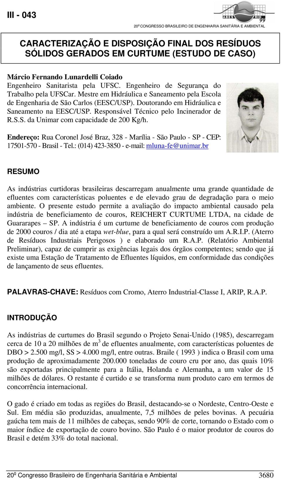 Responsável Técnico pelo Incinerador de R.S.S. da Unimar com capacidade de 200 Kg/h. Endereço: Rua Coronel José Braz, 328 - Marília - São Paulo - SP - CEP: 17501-570 - Brasil - Tel.