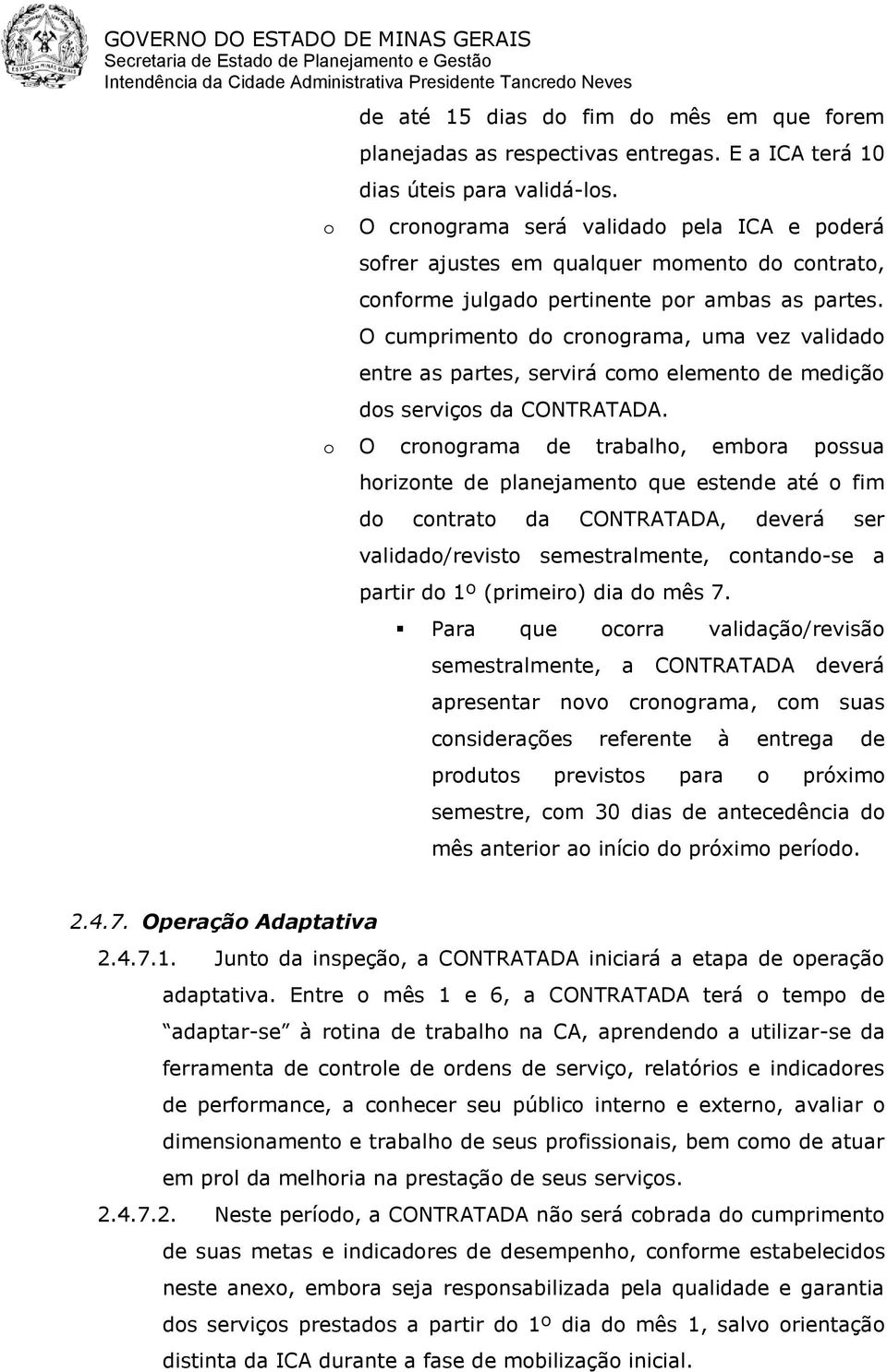 O cumprimento do cronograma, uma vez validado entre as partes, servirá como elemento de medição dos serviços da CONTRATADA.