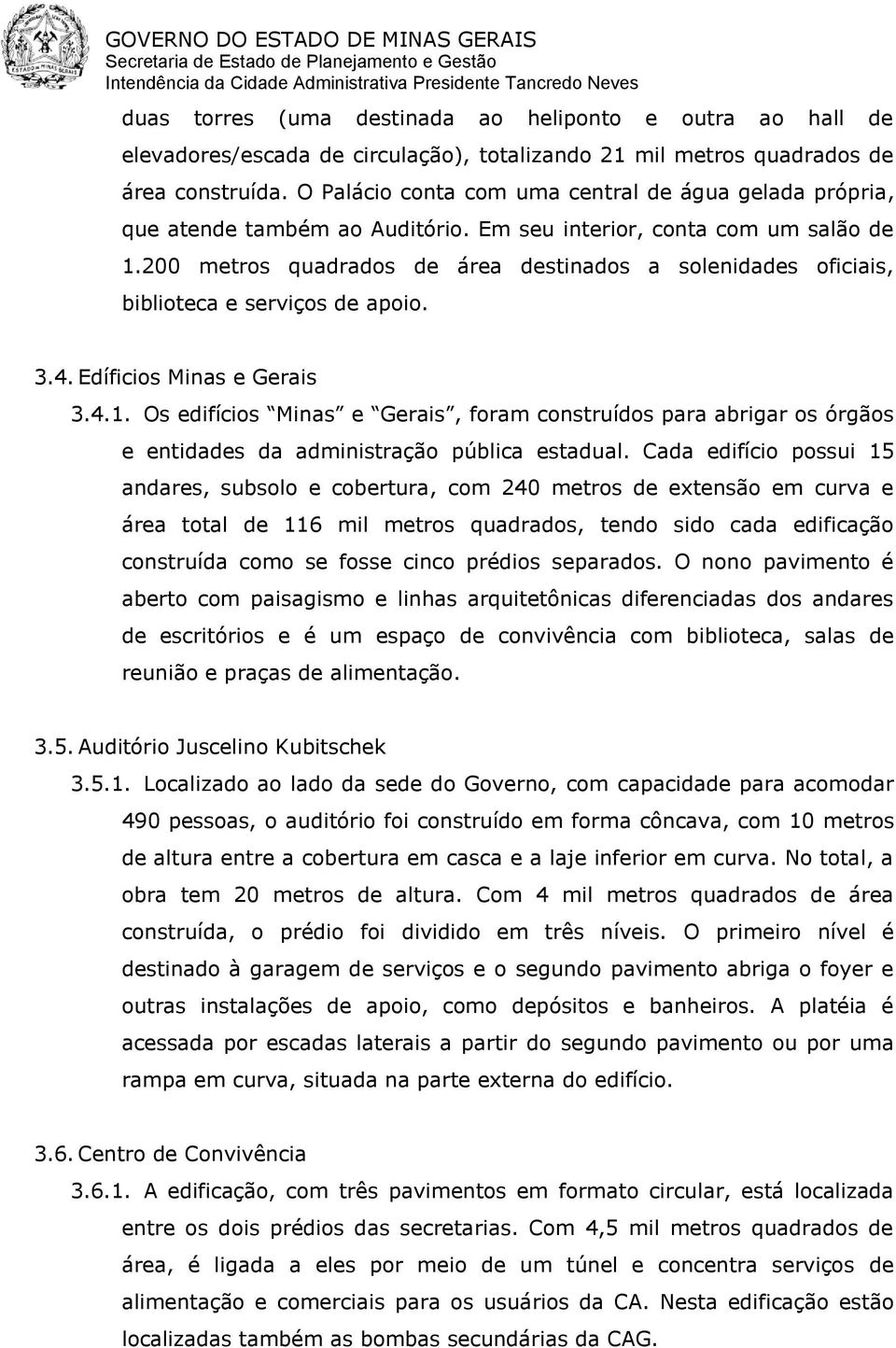 200 metros quadrados de área destinados a solenidades oficiais, biblioteca e serviços de apoio. 3.4. Edíficios Minas e Gerais 3.4.1.