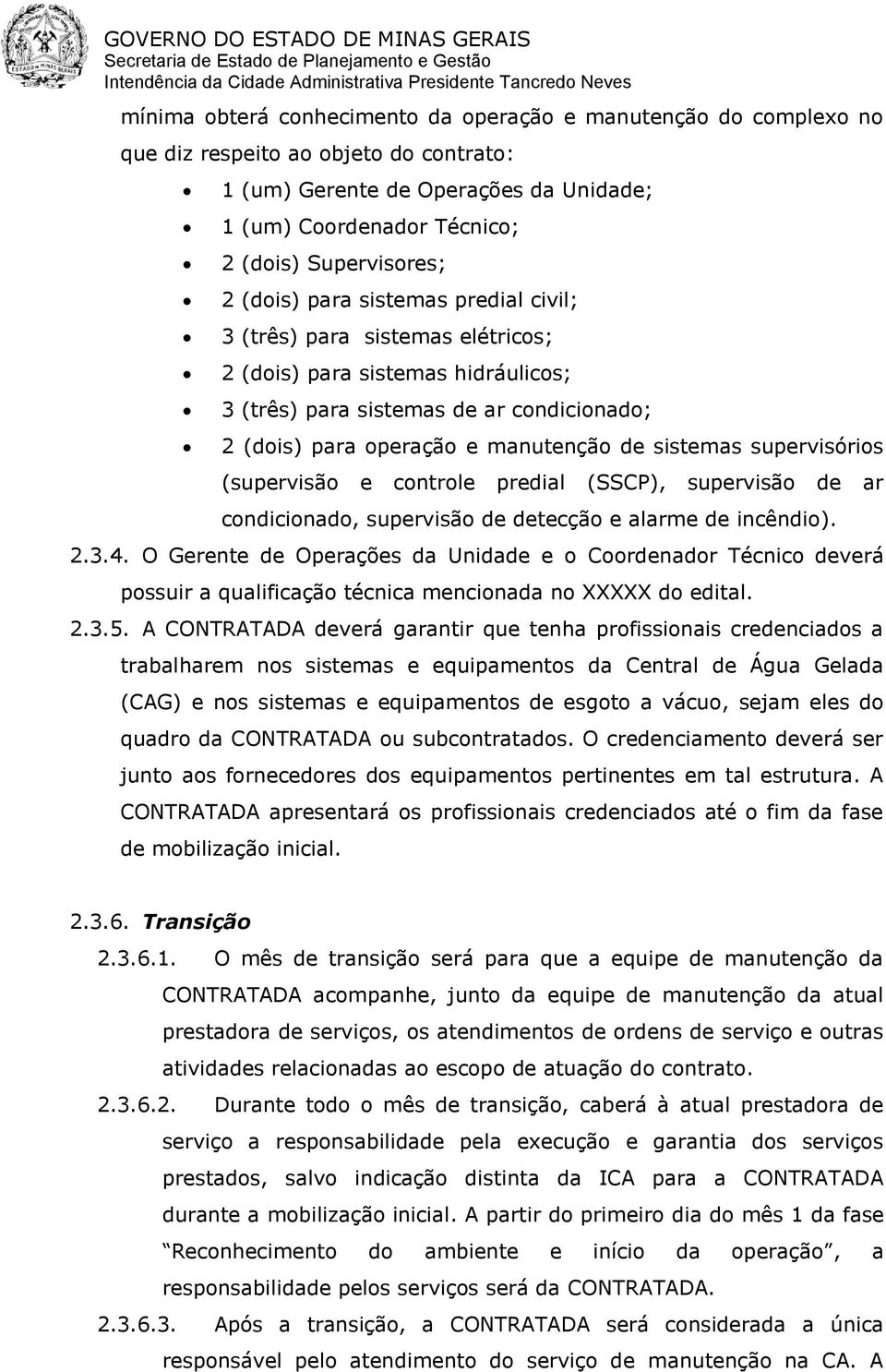 supervisórios (supervisão e controle predial (SSCP), supervisão de ar condicionado, supervisão de detecção e alarme de incêndio). 2.3.4.