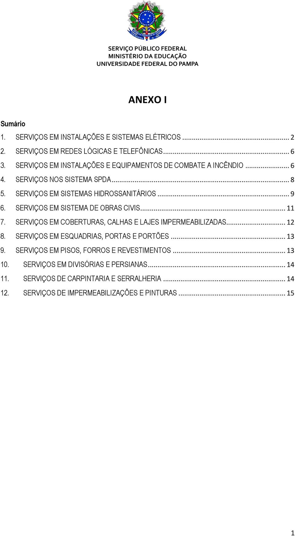 SERVIÇOS EM SISTEMA DE OBRAS CIVIS... 11 7. SERVIÇOS EM COBERTURAS, CALHAS E LAJES IMPERMEABILIZADAS... 12 8. SERVIÇOS EM ESQUADRIAS, PORTAS E PORTÕES.