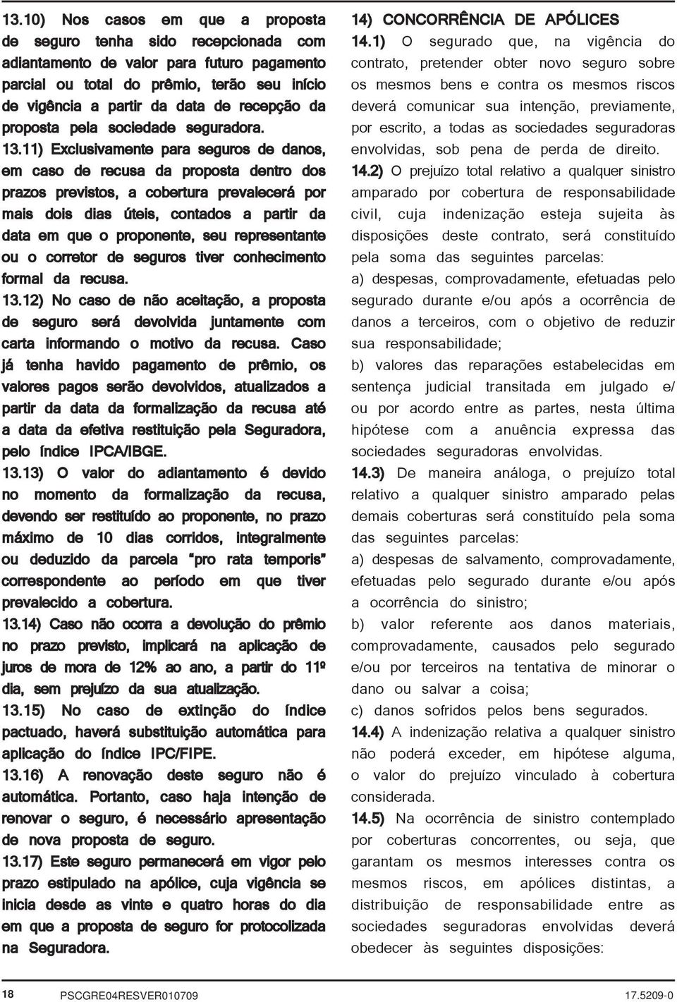 11) Exclusivamente para seguros de danos, em caso de recusa da proposta dentro dos prazos previstos, a cobertura prevalecerá por mais dois dias úteis, contados a partir da data em que o proponente,