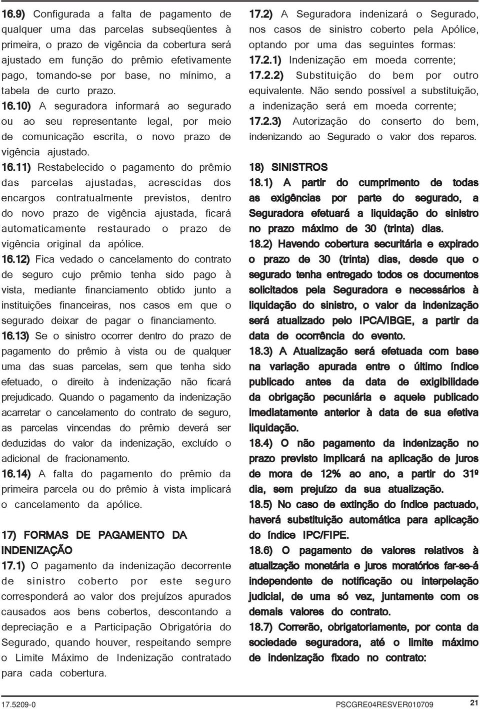 10) A seguradora informará ao segurado ou ao seu representante legal, por meio de comunicação escrita, o novo prazo de vigência ajustado. 16.