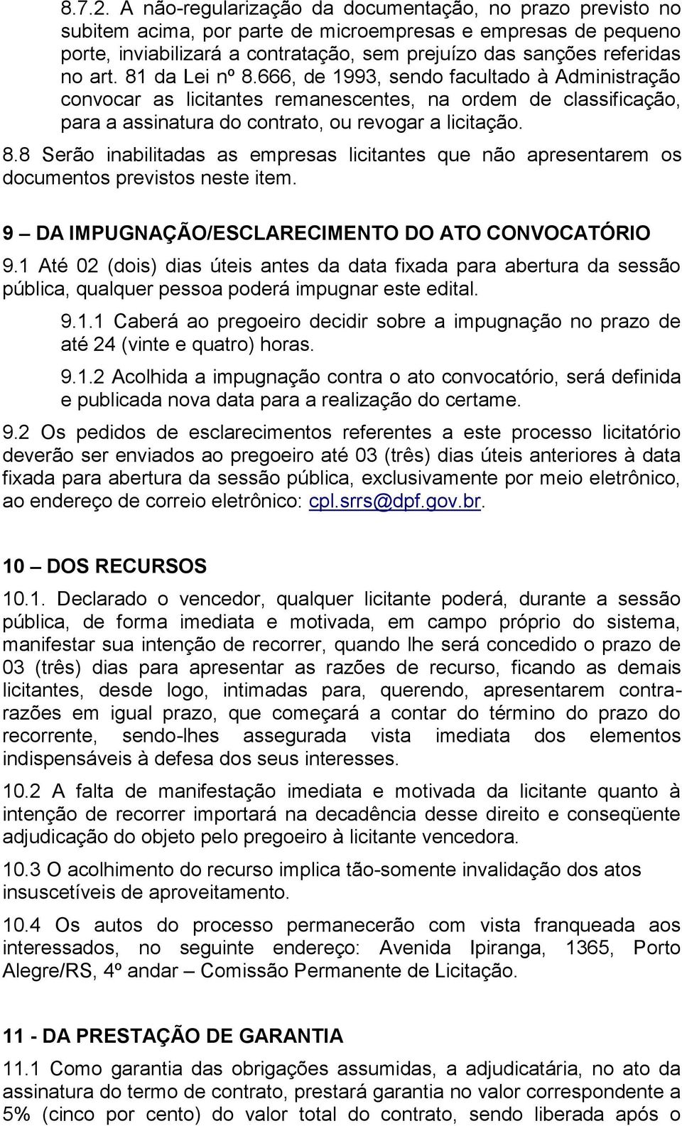 81 da Lei nº 8.666, de 1993, sendo facultado à Administração convocar as licitantes remanescentes, na ordem de classificação, para a assinatura do contrato, ou revogar a licitação. 8.8 Serão inabilitadas as empresas licitantes que não apresentarem os documentos previstos neste item.