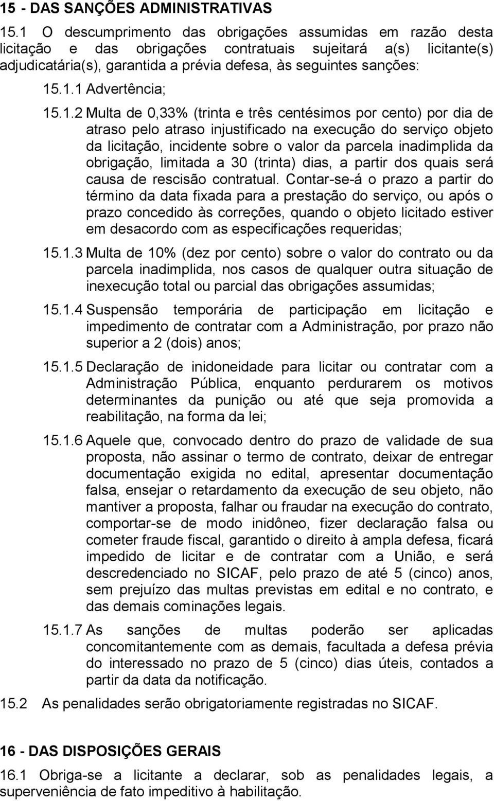 1.2 Multa de 0,33% (trinta e três centésimos por cento) por dia de atraso pelo atraso injustificado na execução do serviço objeto da licitação, incidente sobre o valor da parcela inadimplida da