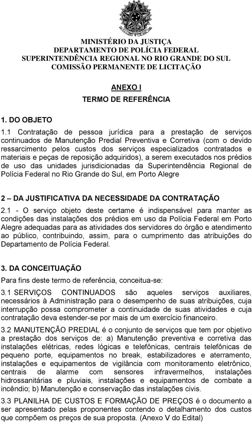 e materiais e peças de reposição adquiridos), a serem executados nos prédios de uso das unidades jurisdicionadas da Superintendência Regional de Polícia Federal no Rio Grande do Sul, em Porto Alegre