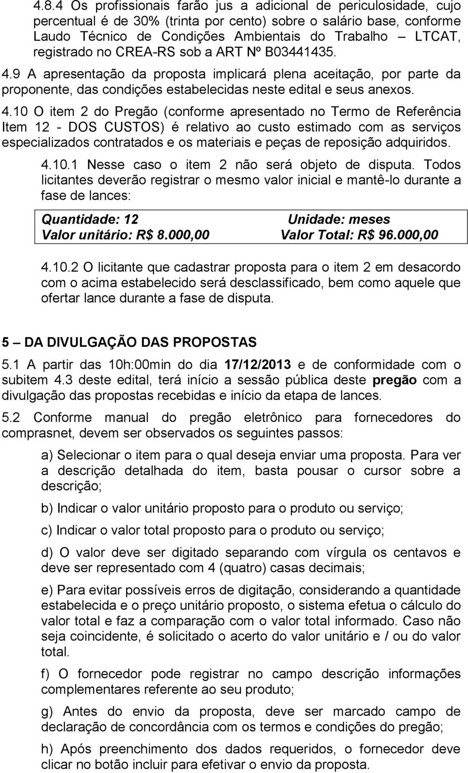 9 A apresentação da proposta implicará plena aceitação, por parte da proponente, das condições estabelecidas neste edital e seus anexos. 4.