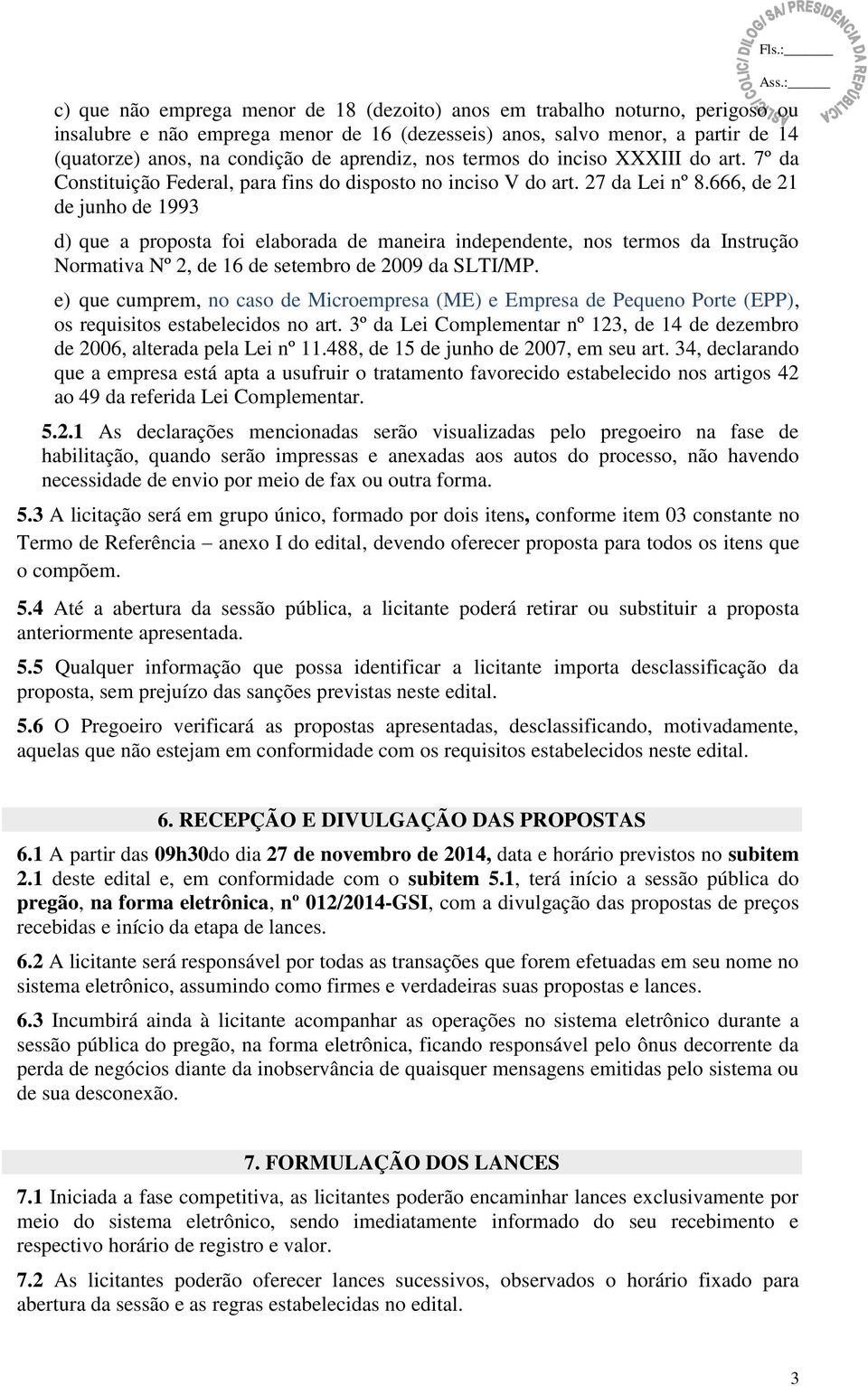 666, de 21 de junho de 1993 d) que a proposta foi elaborada de maneira independente, nos termos da Instrução Normativa Nº 2, de 16 de setembro de 2009 da SLTI/MP.