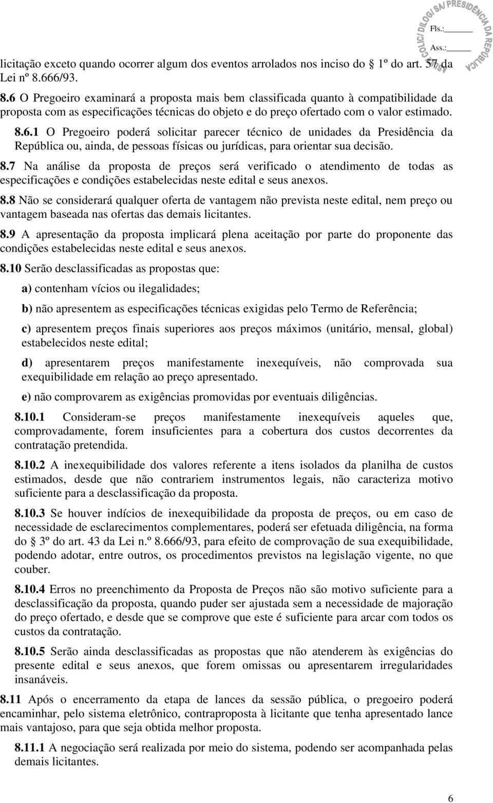 8.7 Na análise da proposta de preços será verificado o atendimento de todas as especificações e condições estabelecidas neste edital e seus anexos. 8.