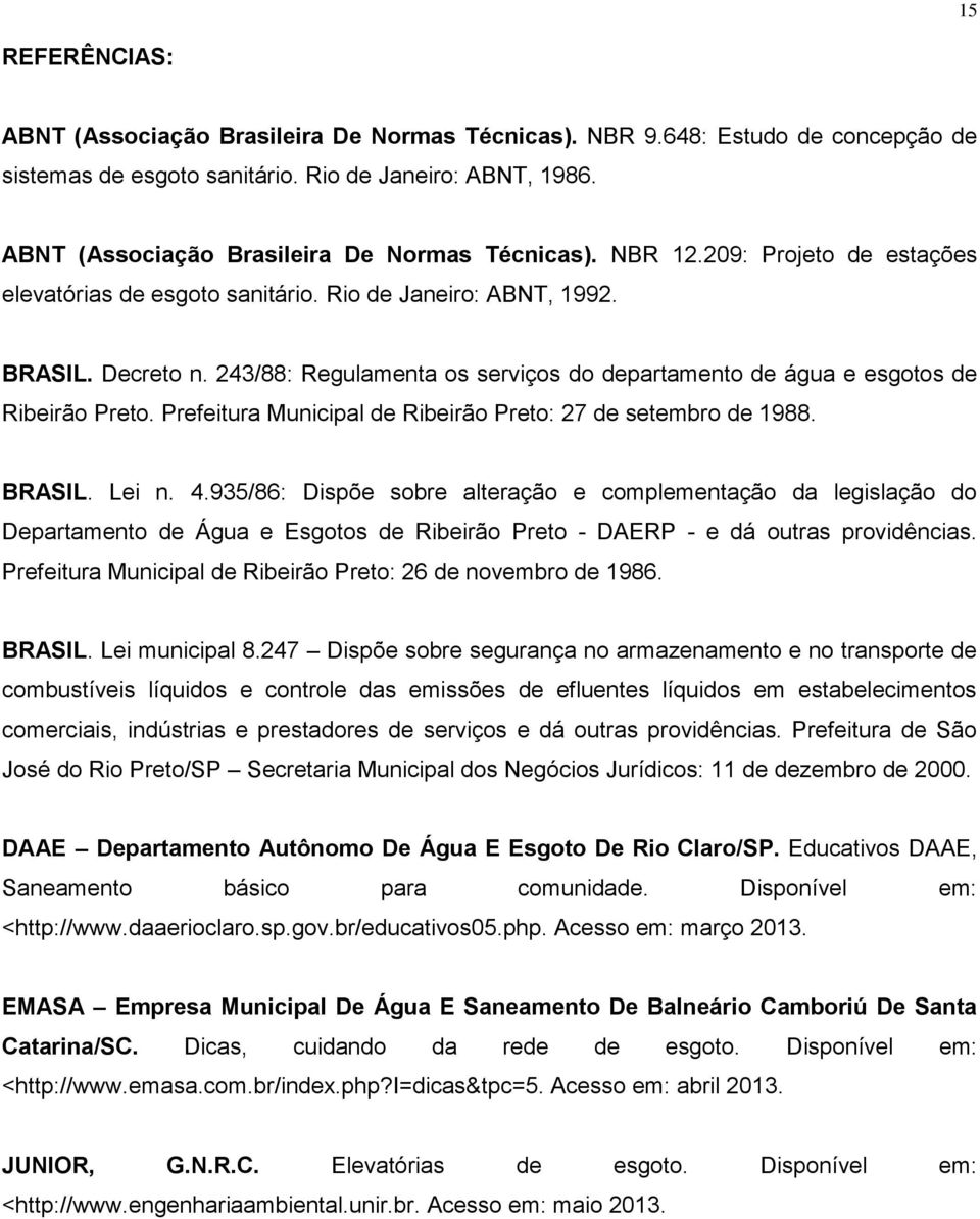 243/88: Regulamenta os serviços do departamento de água e esgotos de Ribeirão Preto. Prefeitura Municipal de Ribeirão Preto: 27 de setembro de 1988. BRASIL. Lei n. 4.