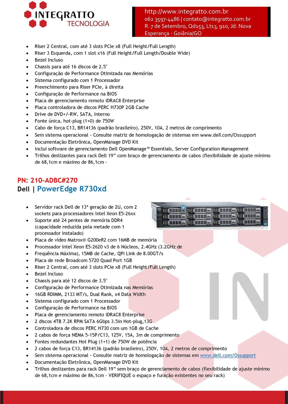 idrac8 Enterprise Placa controladora de discos PERC H730P 2GB Cache Drive de DVD+/-RW, SATA, Interno Fonte única, hot-plug (1+0) de 750W Cabo de força C13, BR14136 (padrão brasileiro), 250V, 10A, 2