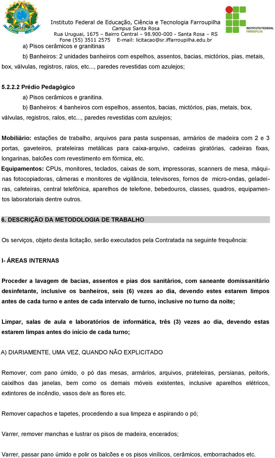 .., paredes revestidas com azulejos; Mobiliário: estações de trabalho, arquivos para pasta suspensas, armários de madeira com 2 e 3 portas, gaveteiros, prateleiras metálicas para caixa-arquivo,