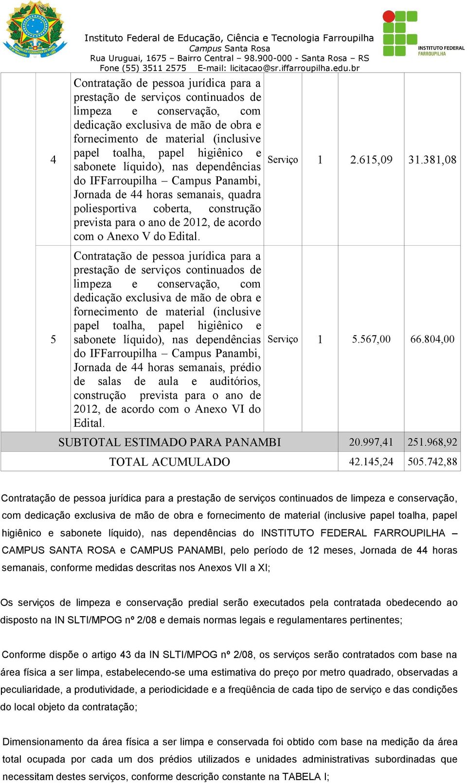 coberta, construção prevista para o ano de 2012, de acordo com o Anexo V do Edital.