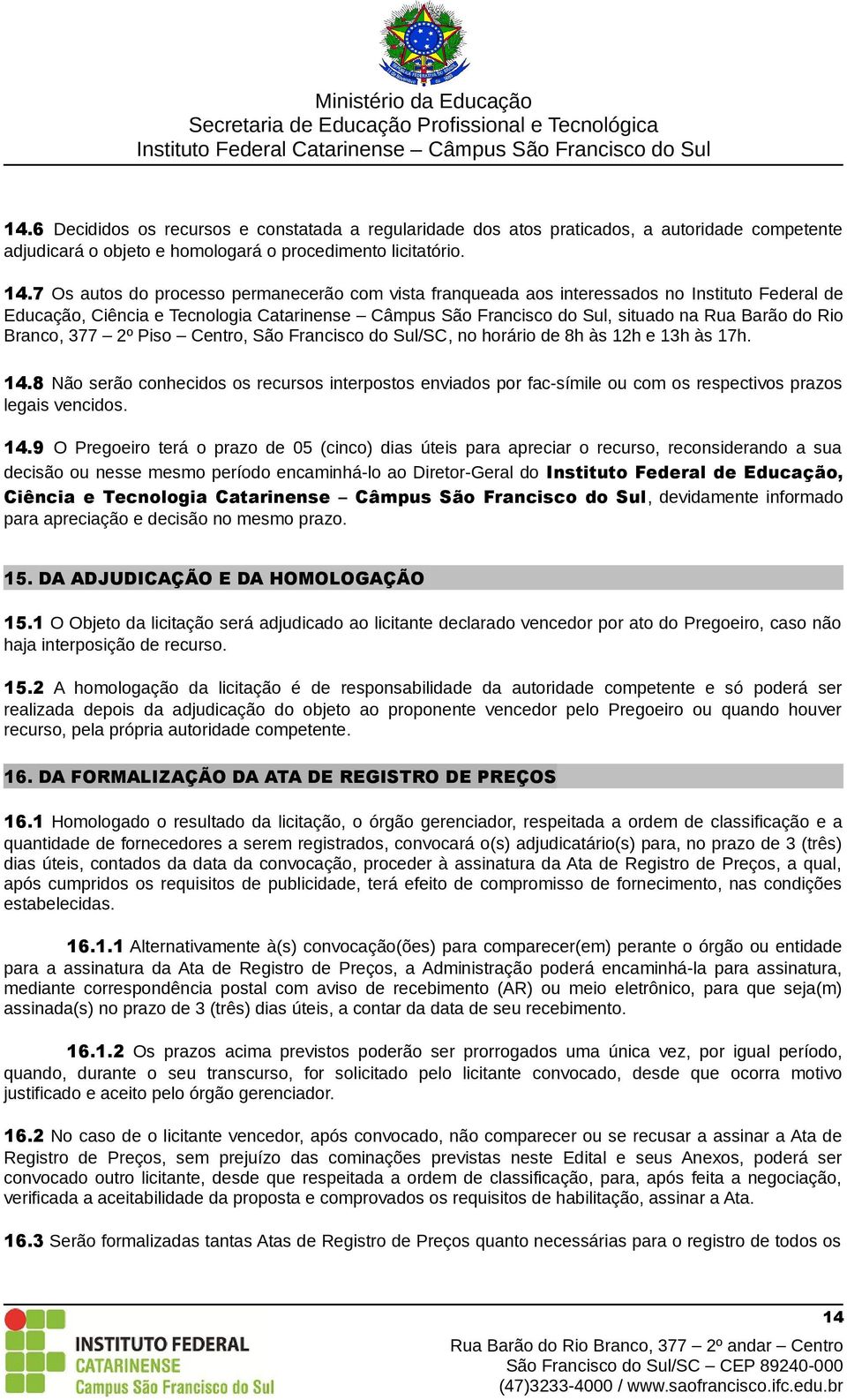 Branco, 377 2º Piso Centro, São Francisco do Sul/SC, no horário de 8h às 12h e 13h às 17h. 14.