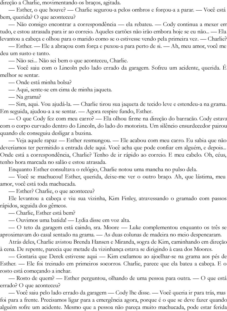 .. Ela levantou a cabeça e olhou para o marido como se o estivesse vendo pela primeira vez. Charlie? Esther. Ele a abraçou com força e puxou-a para perto de si.