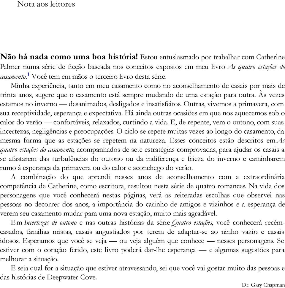 Minha experiência, tanto em meu casamento como no aconselhamento de casais por mais de trinta anos, sugere que o casamento está sempre mudando de uma estação para outra.