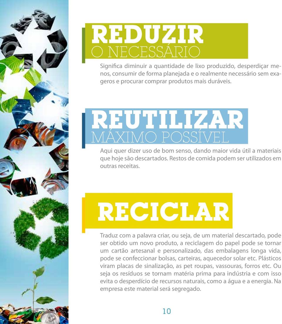 RECICLAR Traduz com a palavra criar, ou seja, de um material descartado, pode ser obtido um novo produto, a reciclagem do papel pode se tornar um cartão artesanal e personalizado, das embalagens