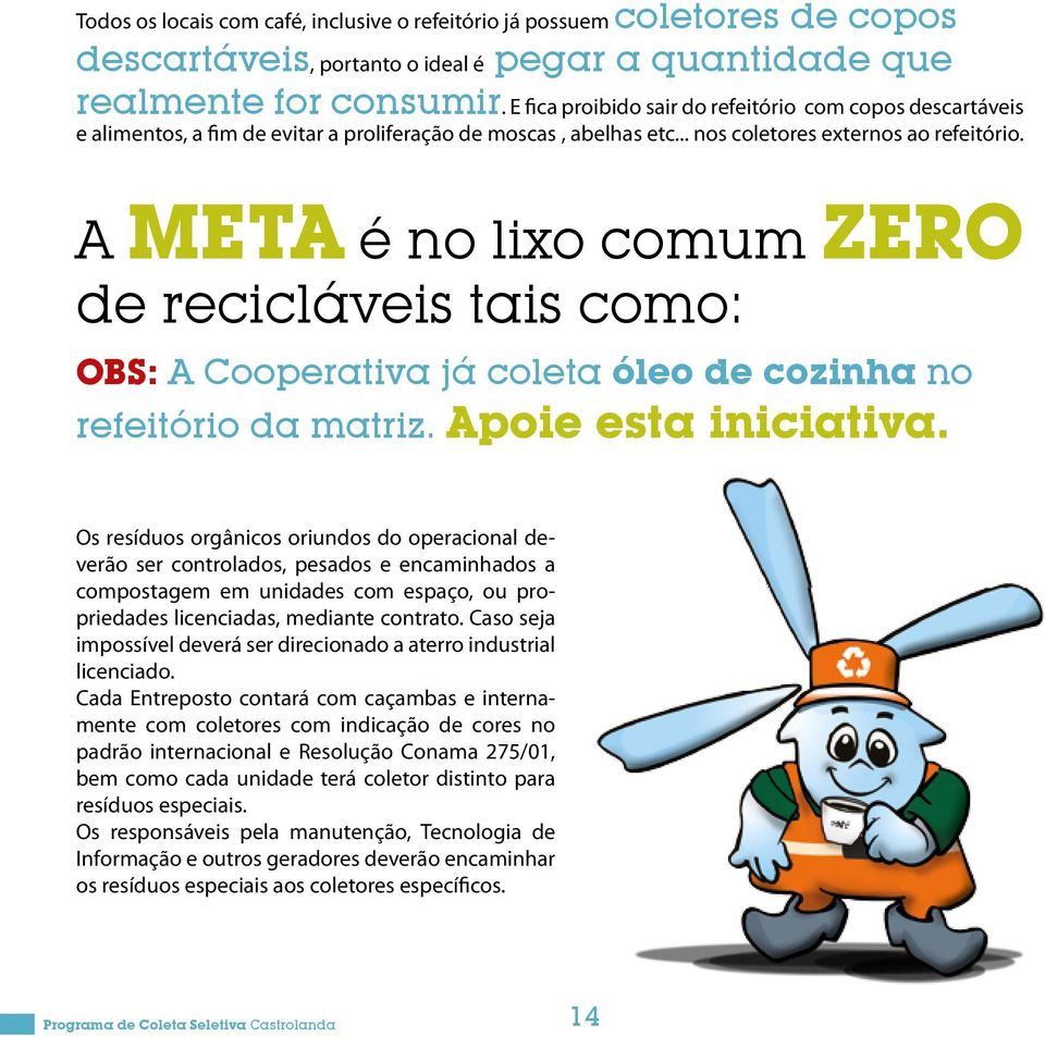 A META é no lixo comum ZERO de recicláveis tais como: OBS: A Cooperativa já coleta óleo de cozinha no refeitório da matriz. Apoie esta iniciativa.