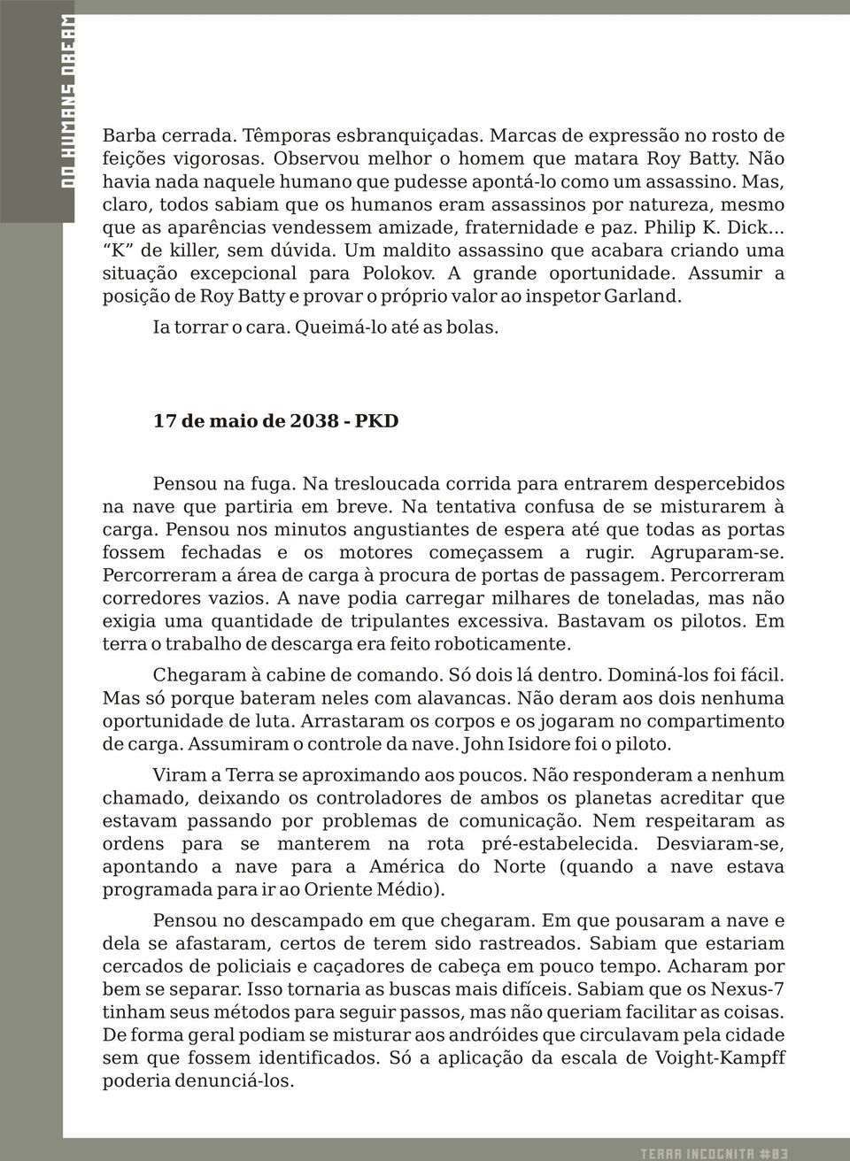 Mas, claro, todos sabiam que os humanos eram assassinos por natureza, mesmo que as aparências vendessem amizade, fraternidade e paz. Philip K. Dick... K de killer, sem dúvida.