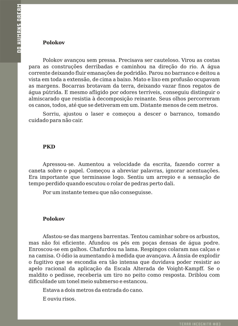 Bocarras brotavam da terra, deixando vazar finos regatos de água pútrida. E mesmo afligido por odores terríveis, conseguiu distinguir o almiscarado que resistia à decomposição reinante.