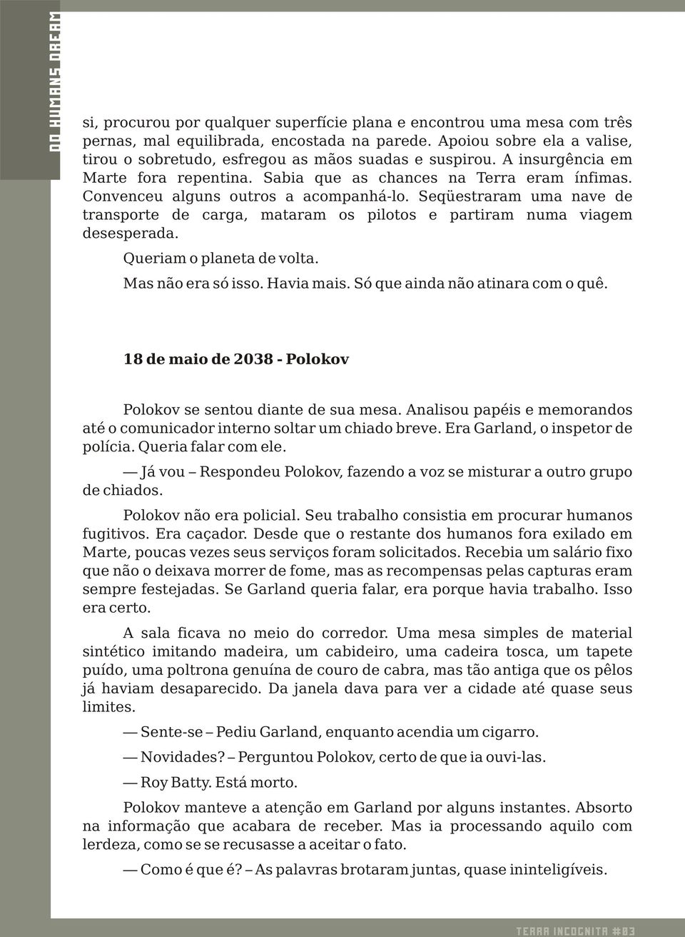 Convenceu alguns outros a acompanhá-lo. Seqüestraram uma nave de transporte de carga, mataram os pilotos e partiram numa viagem desesperada. Queriam o planeta de volta. Mas não era só isso.