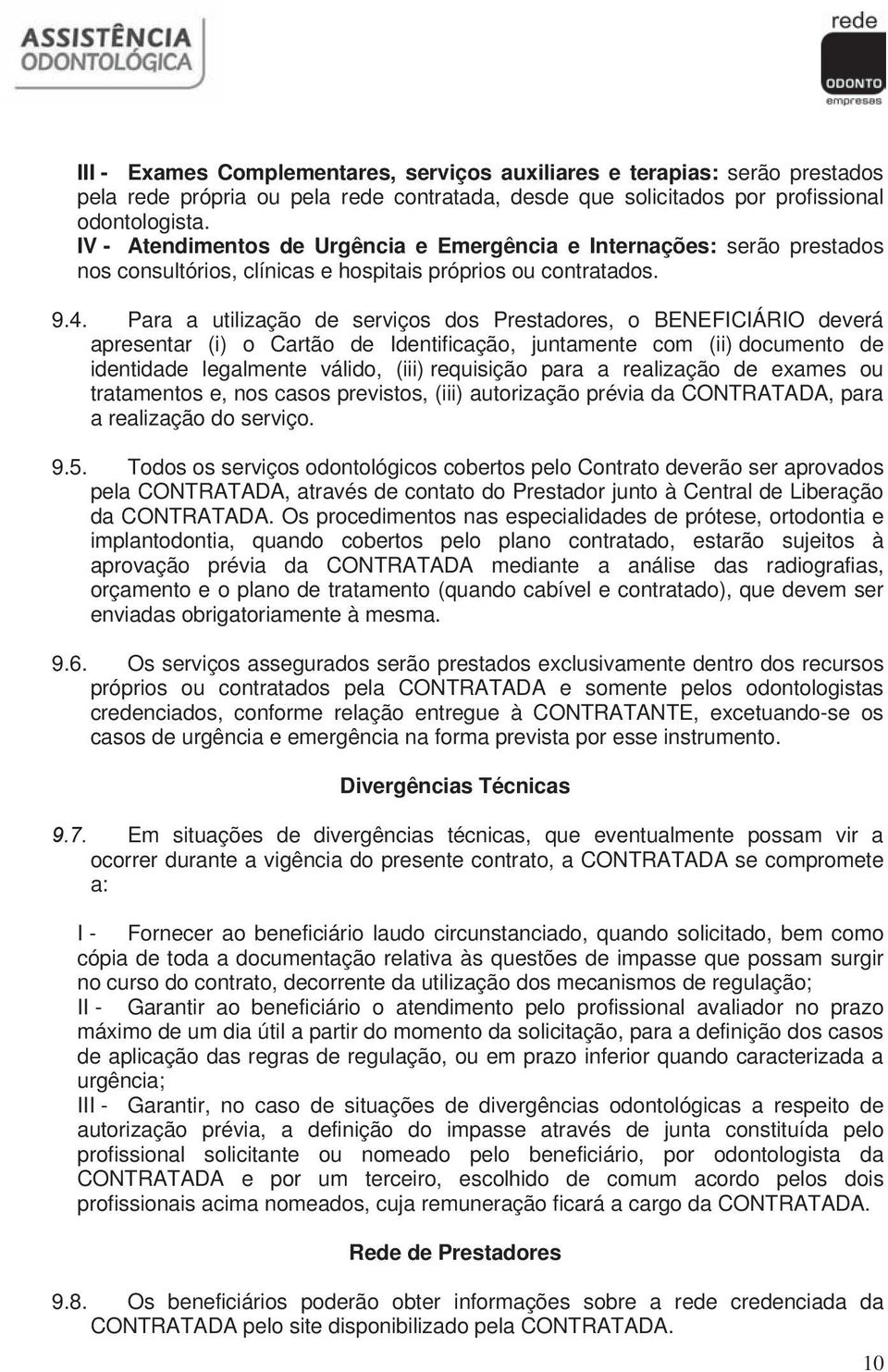 Para a utilização de serviços dos Prestadores, o BENEFICIÁRIO deverá Razão Social apresentar (i) o Cartão de Identificação, juntamente com (ii) documento de identidade legalmente válido, (iii)