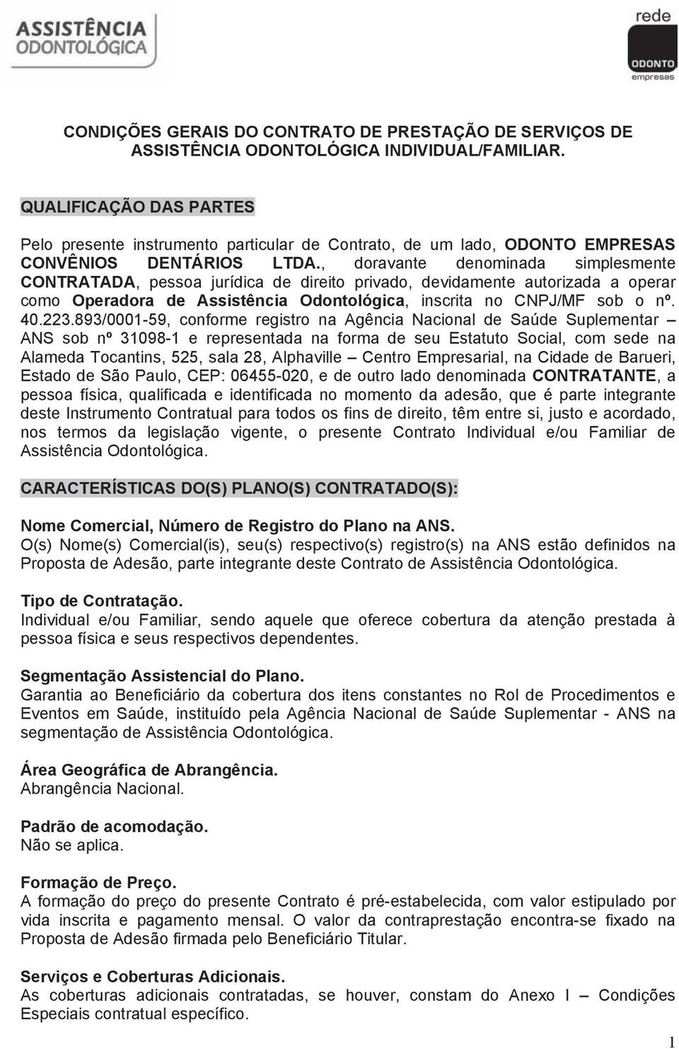 , doravante denominada simplesmente CONTRATADA, pessoa jurídica de direito privado, devidamente autorizada a operar CNPJ 40.223.