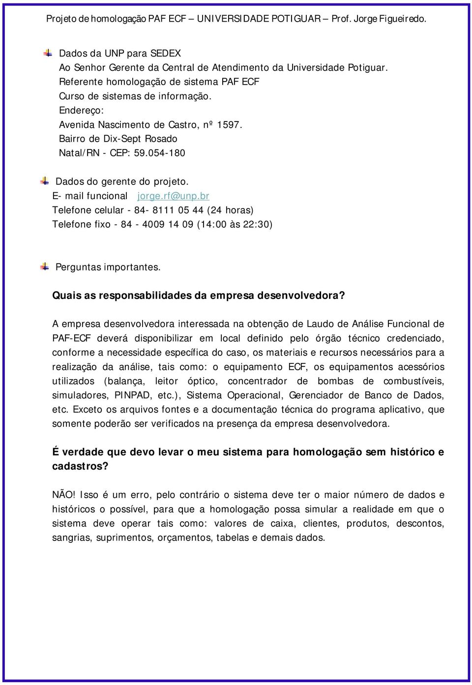 br Telefone celular - 84-8111 05 44 (24 horas) Telefone fixo - 84-4009 14 09 (14:00 às 22:30) Perguntas importantes. Quais as responsabilidades da empresa desenvolvedora?