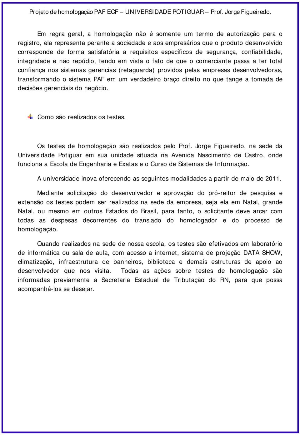 pelas empresas desenvolvedoras, transformando o sistema PAF em um verdadeiro braço direito no que tange a tomada de decisões gerenciais do negócio. Como são realizados os testes.