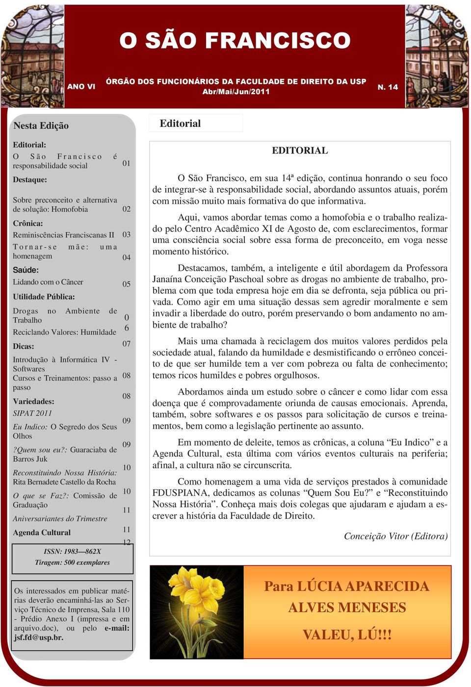 T o r n a r - s e m ã e : u m a homenagem Saúde: Lidando com o Câncer Utilidade Pública: Drogas no Ambiente de Trabalho Reciclando Valores: Humildade Dicas: Introdução à Informática IV - Softwares