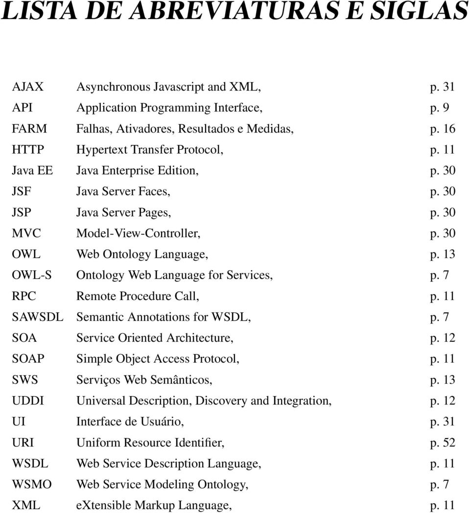 30 OWL Web Ontology Language, p. 13 OWL-S Ontology Web Language for Services, p. 7 RPC Remote Procedure Call, p. 11 SAWSDL Semantic Annotations for WSDL, p. 7 SOA Service Oriented Architecture, p.