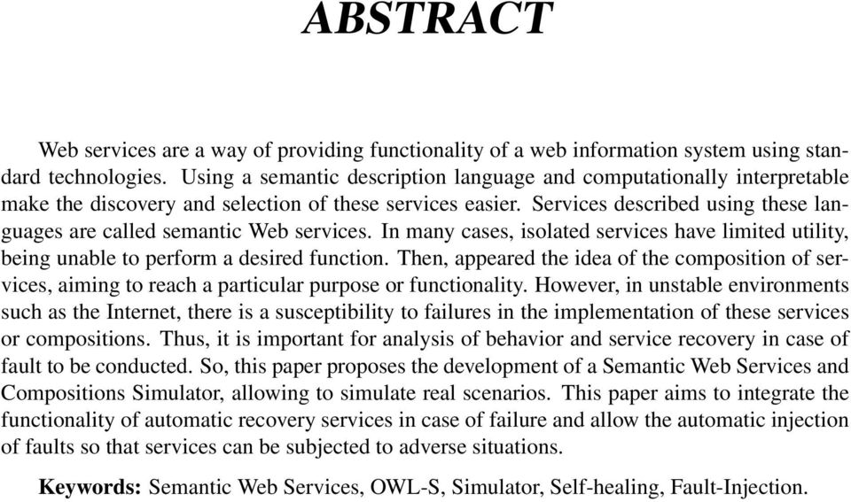 Services described using these languages are called semantic Web services. In many cases, isolated services have limited utility, being unable to perform a desired function.