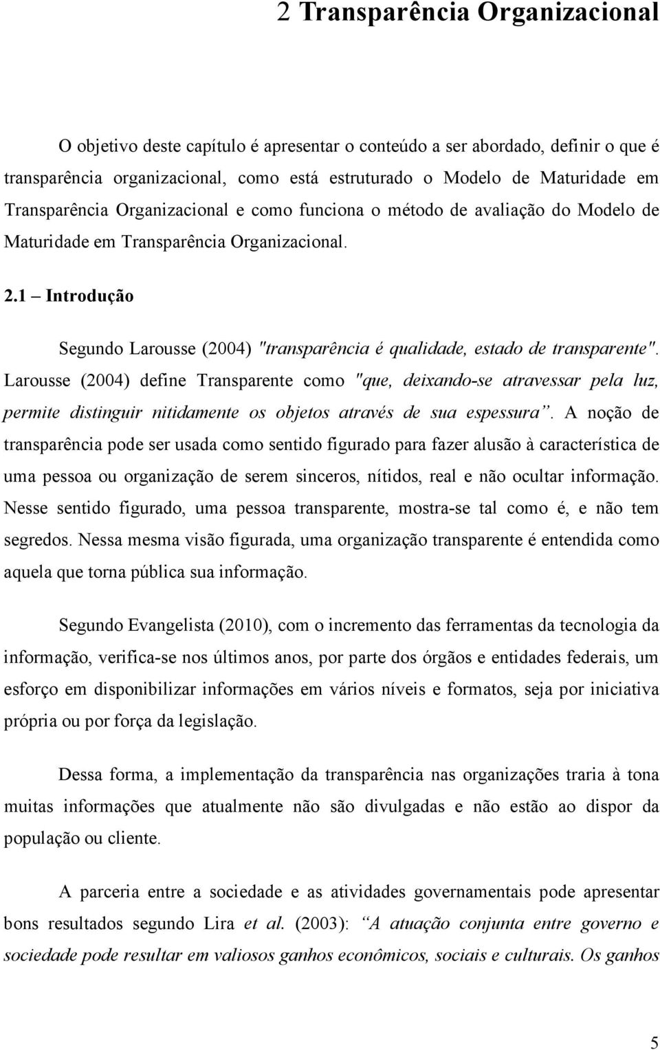 1 Introdução Segundo Larousse (2004) "transparência é qualidade, estado de transparente".