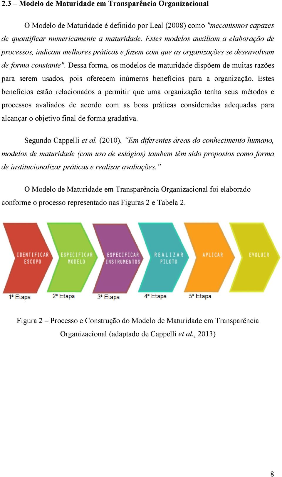 Dessa forma, os modelos de maturidade dispõem de muitas razões para serem usados, pois oferecem inúmeros benefícios para a organização.