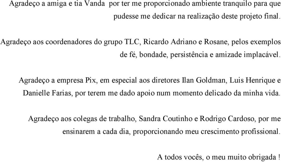 Agradeço a empresa Pix, em especial aos diretores Ilan Goldman, Luis Henrique e Danielle Farias, por terem me dado apoio num momento delicado da minha