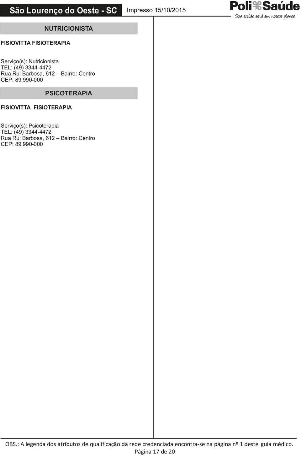 990-000 PSICOTERAPIA FISIOVITTA FISIOTERAPIA Serviço(s): Psicoterapia TEL: (49) 990-000 OBS.