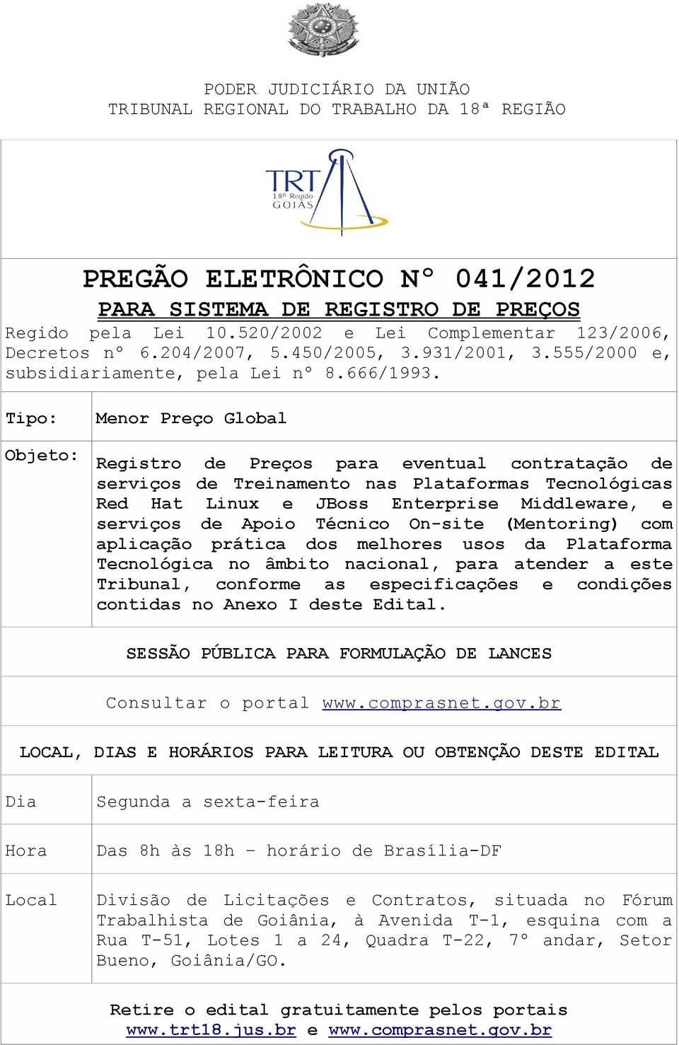 Tipo: Objeto: Menor Preço Global Registro de Preços para eventual contratação de serviços de Treinamento nas Plataformas Tecnológicas Red Hat Linux e JBoss Enterprise Middleware, e serviços de Apoio