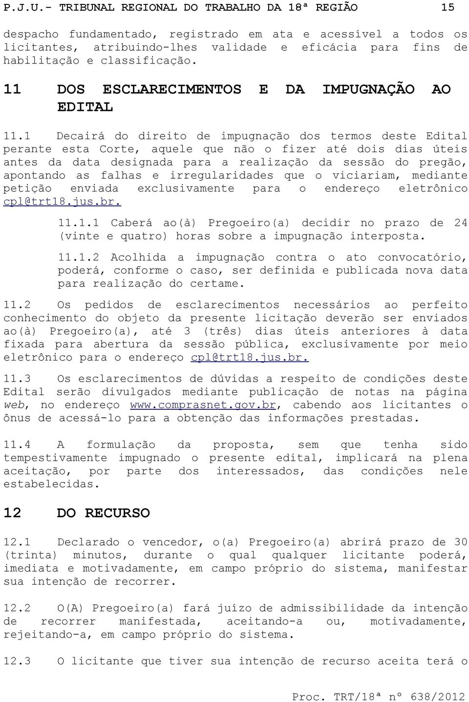 classificação. 11 DOS ESCLARECIMENTOS E DA IMPUGNAÇÃO AO EDITAL 11.