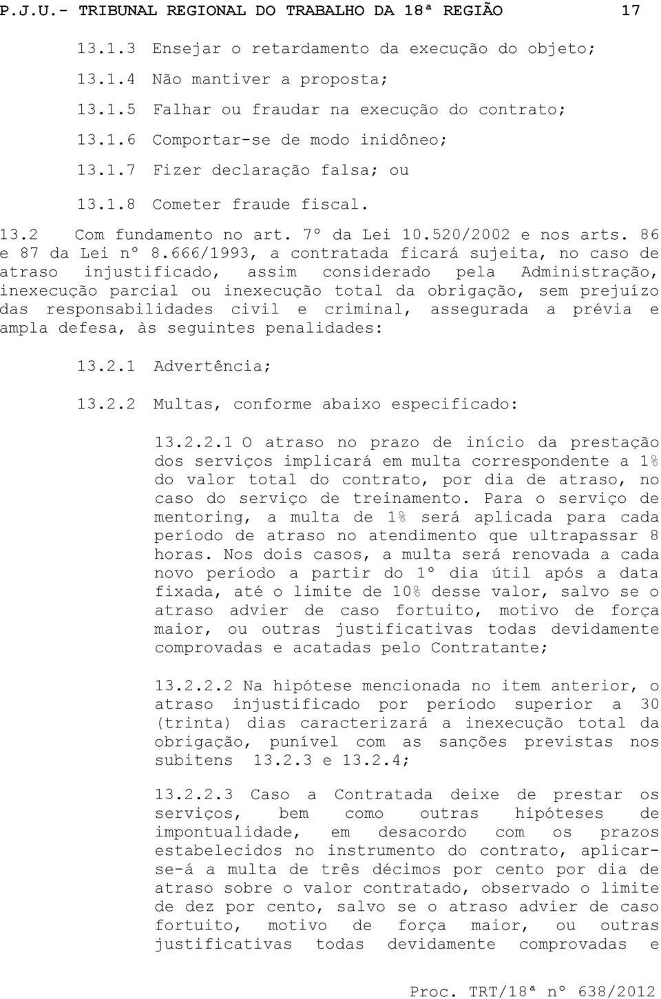 666/1993, a contratada ficará sujeita, no caso de atraso injustificado, assim considerado pela Administração, inexecução parcial ou inexecução total da obrigação, sem prejuízo das responsabilidades