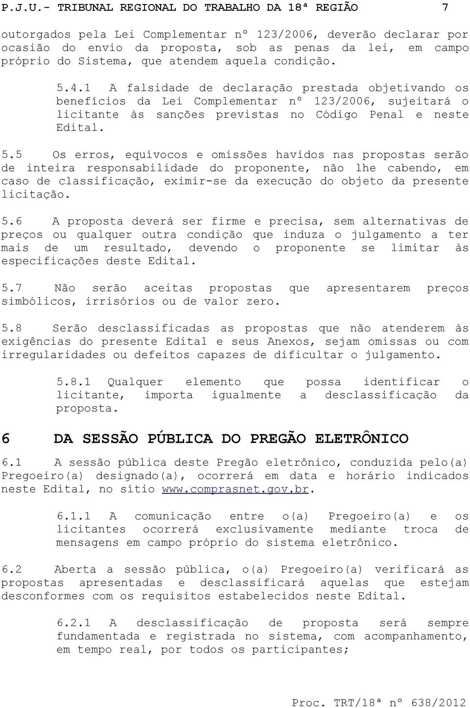 atendem aquela condição. 5.4.1 A falsidade de declaração prestada objetivando os benefícios da Lei Complementar nº 123/2006, sujeitará o licitante às sanções previstas no Código Penal e neste Edital.