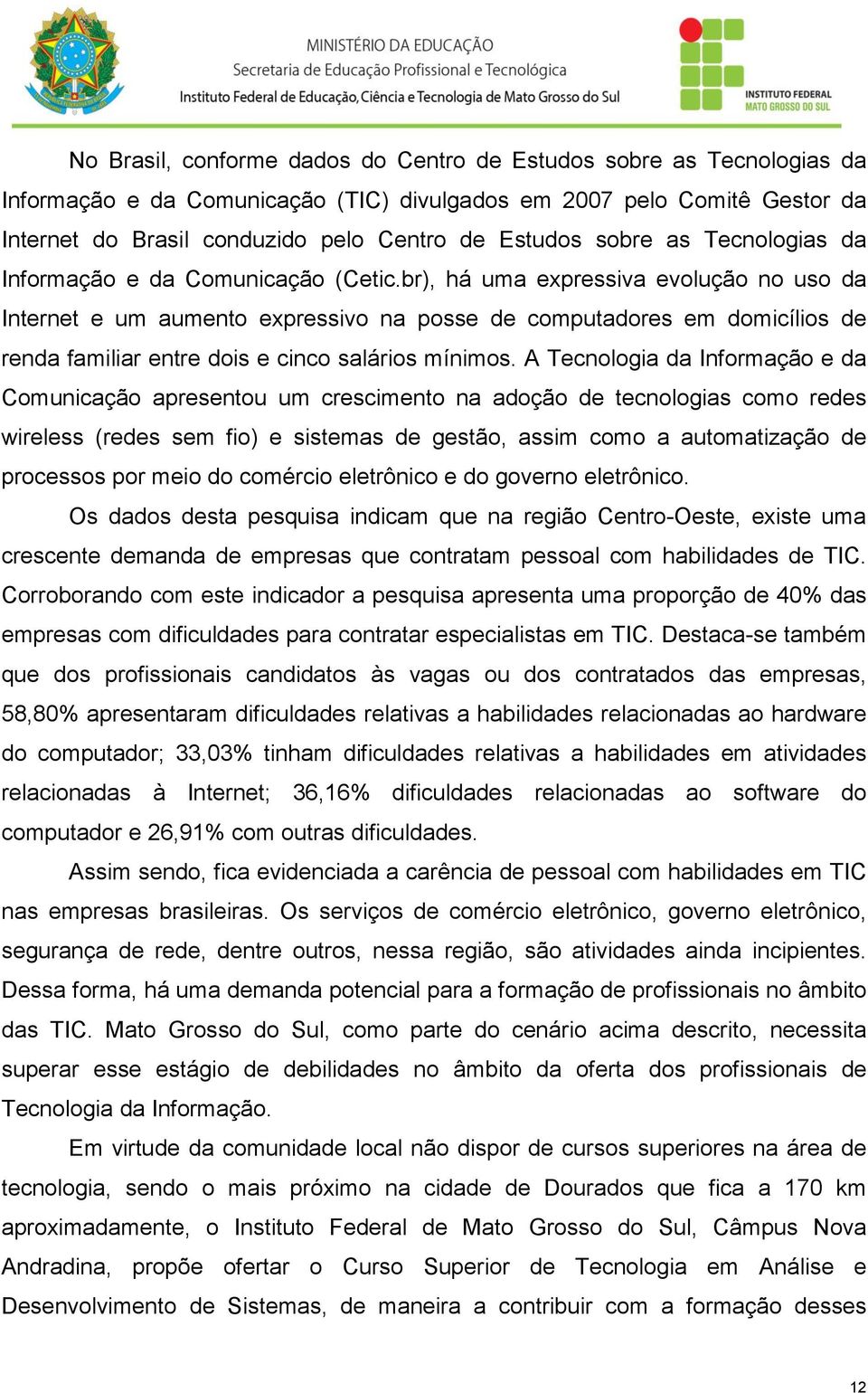 br), há uma expressiva evolução no uso da Internet e um aumento expressivo na posse de computadores em domicílios de renda familiar entre dois e cinco salários mínimos.