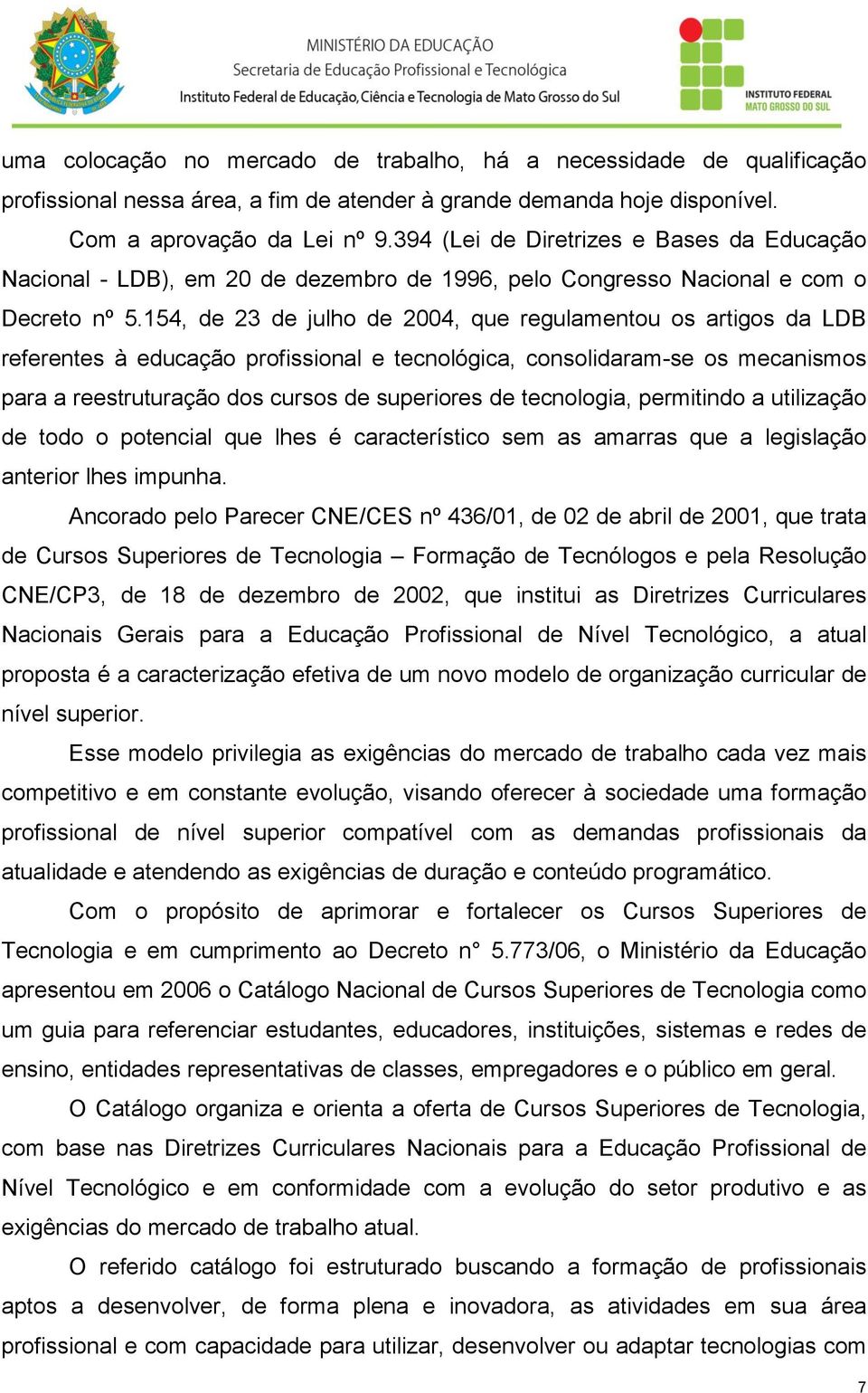 154, de 23 de julho de 2004, que regulamentou os artigos da LDB referentes à educação profissional e tecnológica, consolidaram-se os mecanismos para a reestruturação dos cursos de superiores de