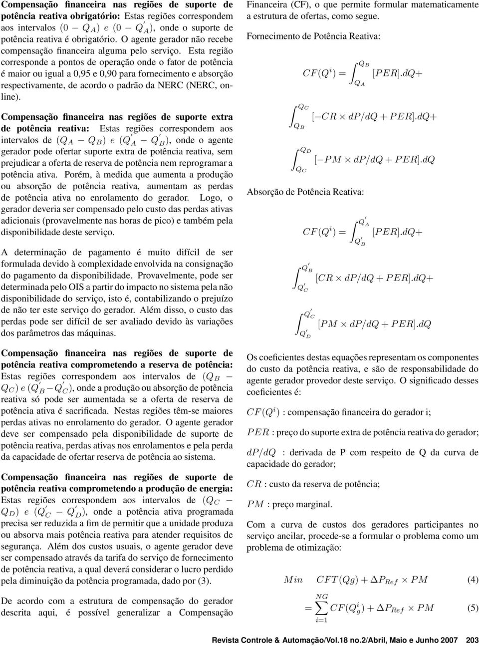 Esta região corresponde a pontos de operação onde o fator de potência é maior ou igual a 0,95 e 0,90 para fornecimento e absorção respectivamente, de acordo o padrão da NERC (NERC, online).