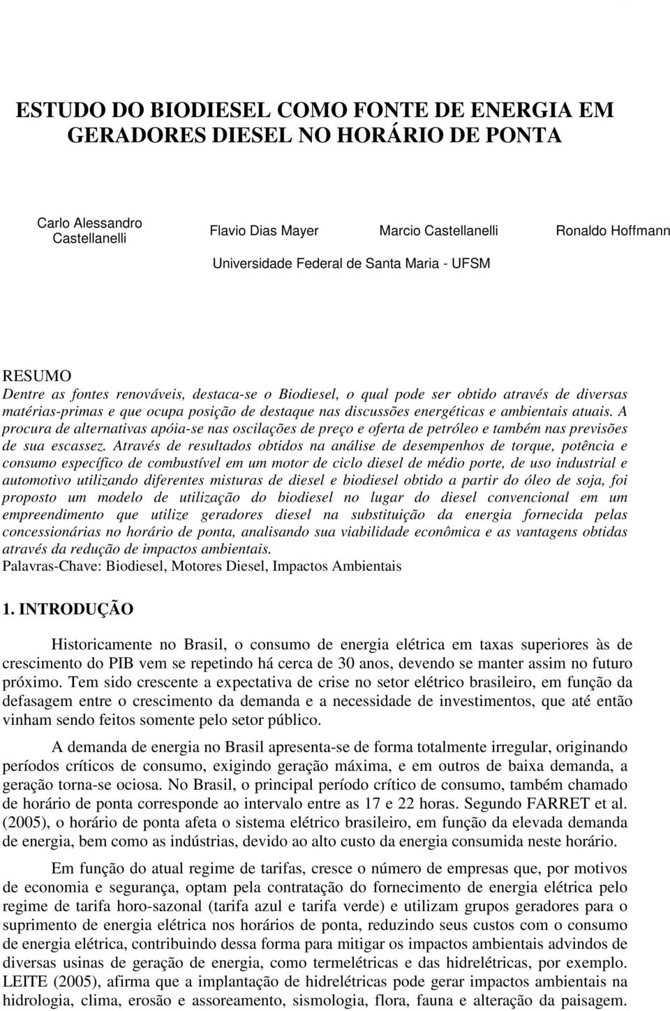 ambientais atuais. A procura de alternativas apóia-se nas oscilações de preço e oferta de petróleo e também nas previsões de sua escassez.