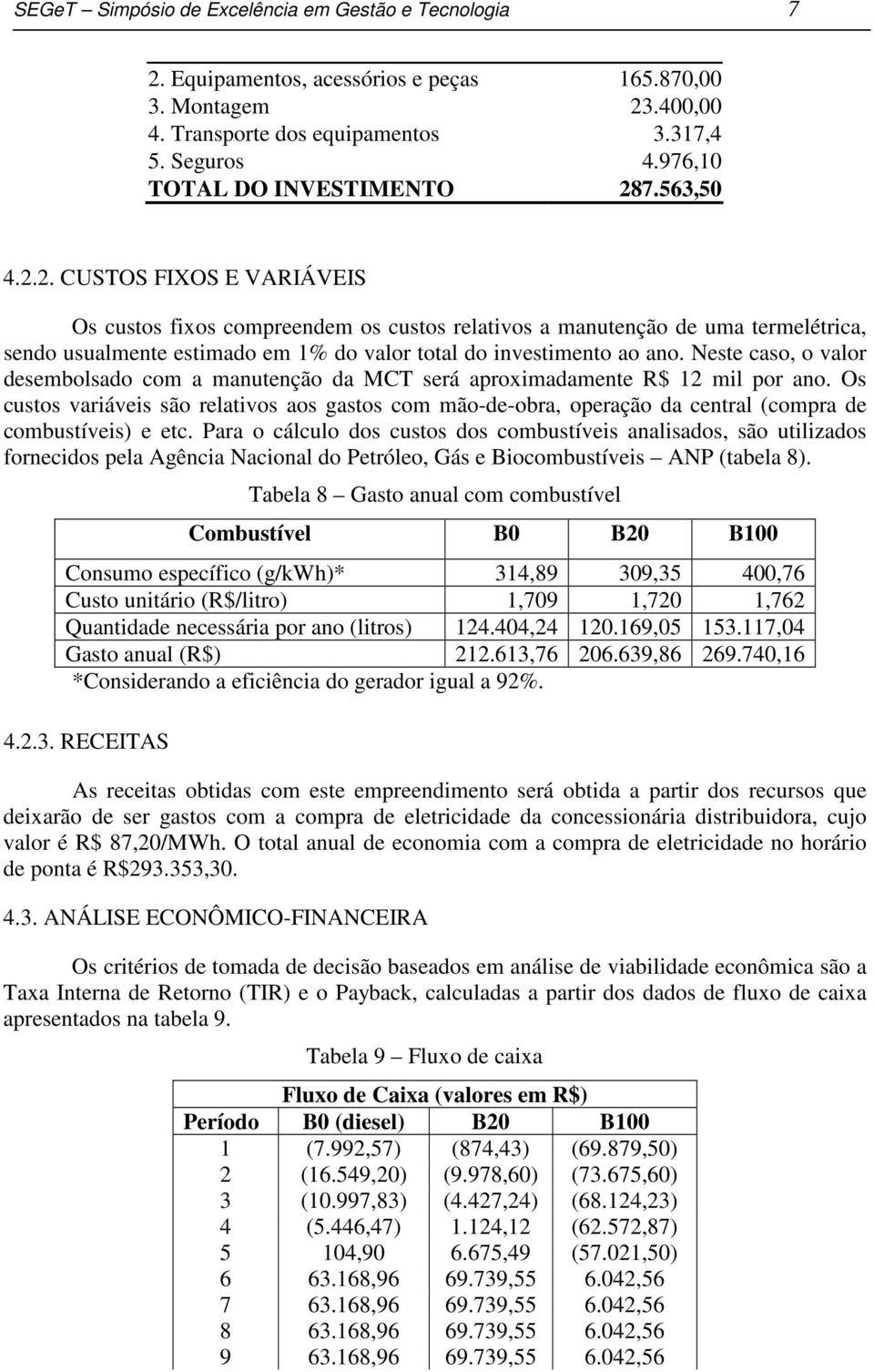 7.563,50 4.2.2. CUSTOS FIXOS E VARIÁVEIS Os custos fixos compreendem os custos relativos a manutenção de uma termelétrica, sendo usualmente estimado em 1% do valor total do investimento ao ano.