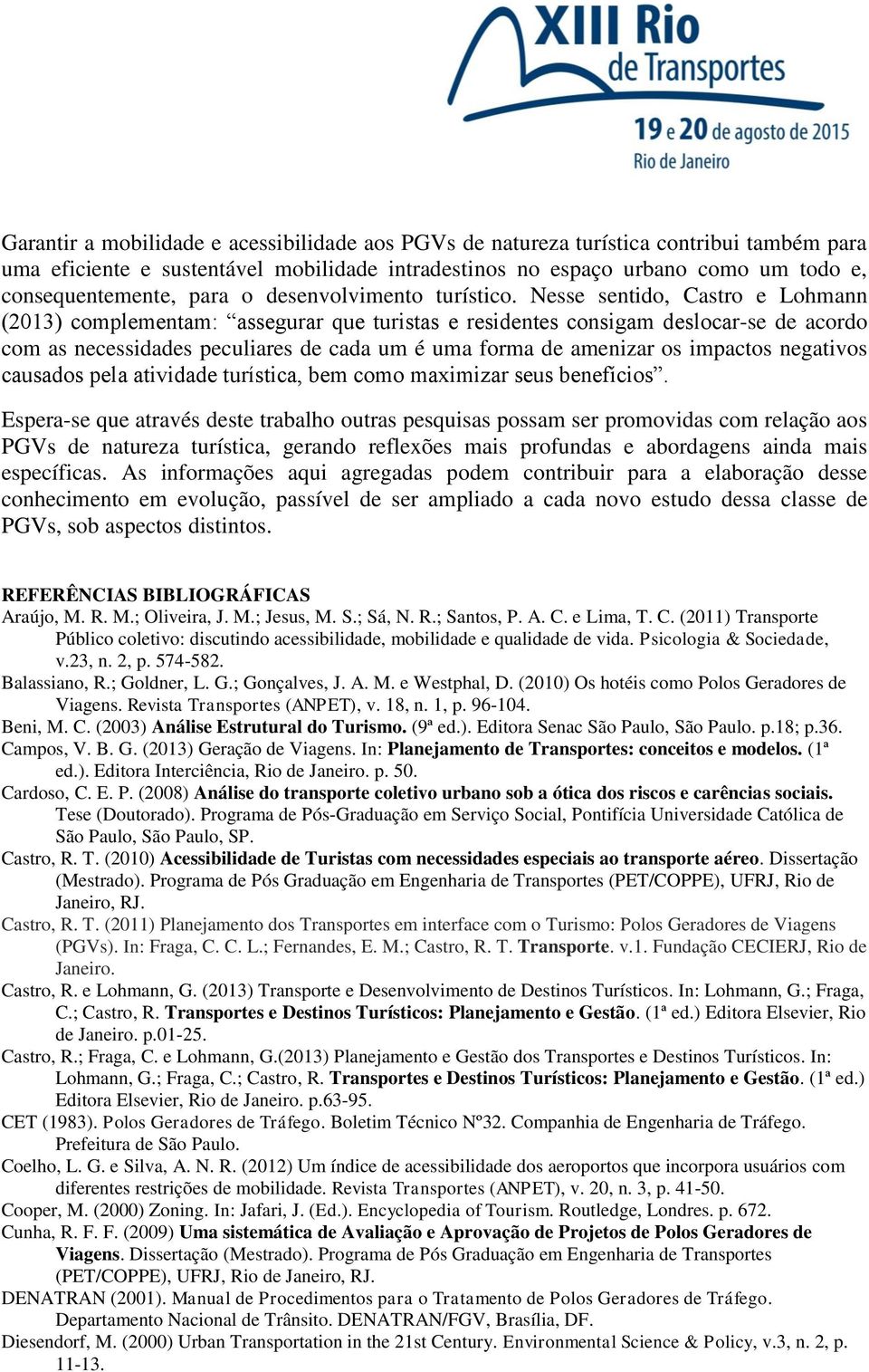 Nesse sentido, Castro e Lohmann (2013) complementam: assegurar que turistas e residentes consigam deslocar-se de acordo com as necessidades peculiares de cada um é uma forma de amenizar os impactos