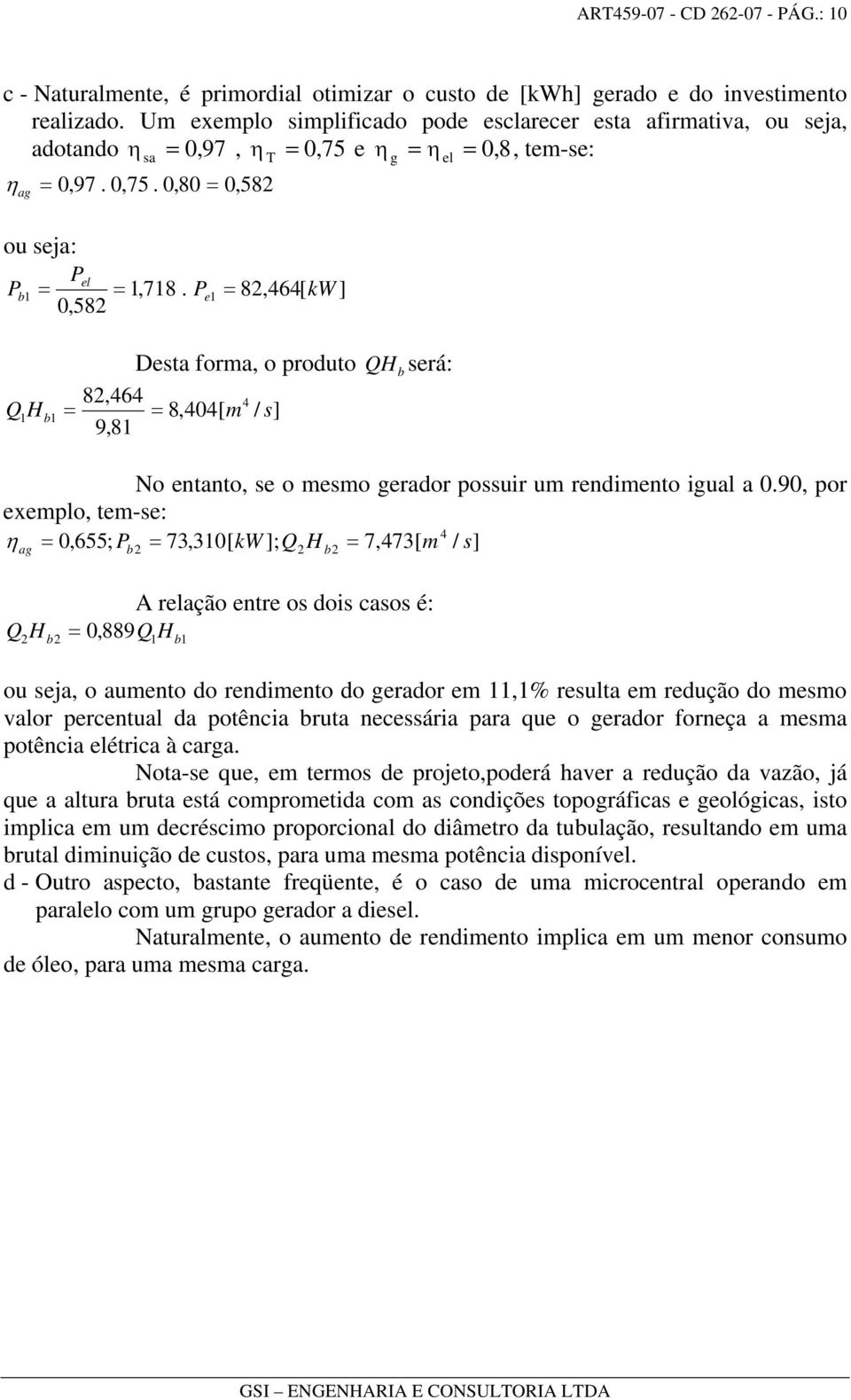 Pe 1 = 82,464[ kw ] 0,582 Desta forma, o produto 82,464 4 Q1H b 1 = = 8,404[ m / s] 9,81 QHb será: No entanto, se o mesmo gerador possuir um rendimento igual a 0.