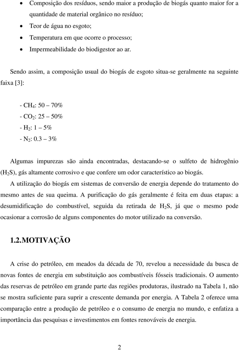 3 3% Algumas impurezas são ainda encontradas, destacando-se o sulfeto de hidrogênio (H 2 S), gás altamente corrosivo e que confere um odor característico ao biogás.