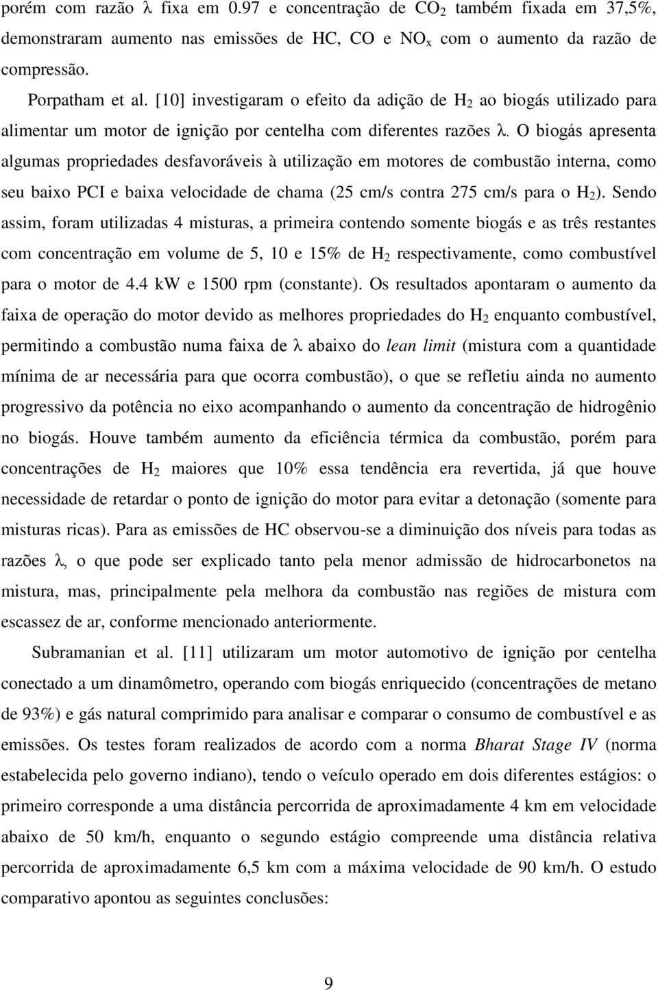 O biogás apresenta algumas propriedades desfavoráveis à utilização em motores de combustão interna, como seu baixo PCI e baixa velocidade de chama (25 cm/s contra 275 cm/s para o H 2 ).